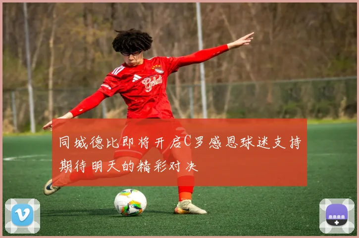 同城德比即将开启C罗感恩球迷支持期待明天的精彩对决