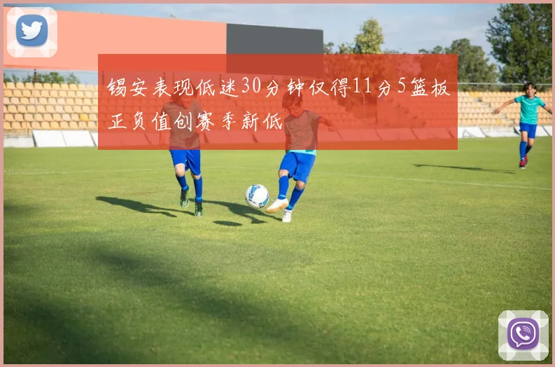 锡安表现低迷30分钟仅得11分5篮板正负值创赛季新低